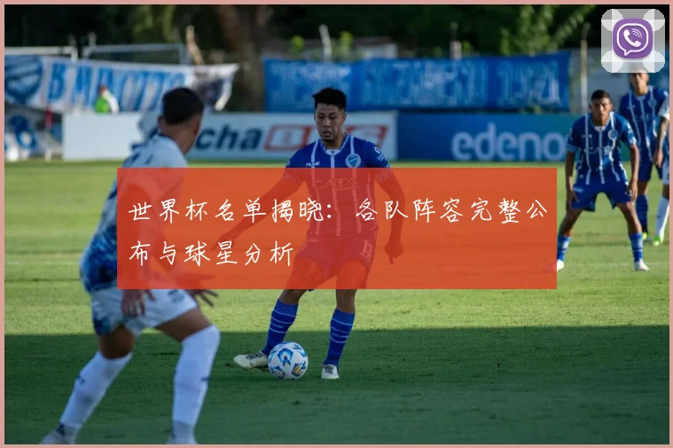 世界杯名单揭晓：各队阵容完整公布与球星分析