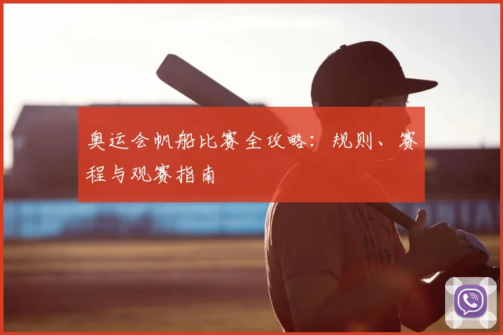 奥运会帆船比赛全攻略：规则、赛程与观赛指南