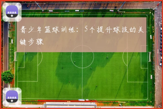 青少年篮球训练：5个提升球技的关键步骤