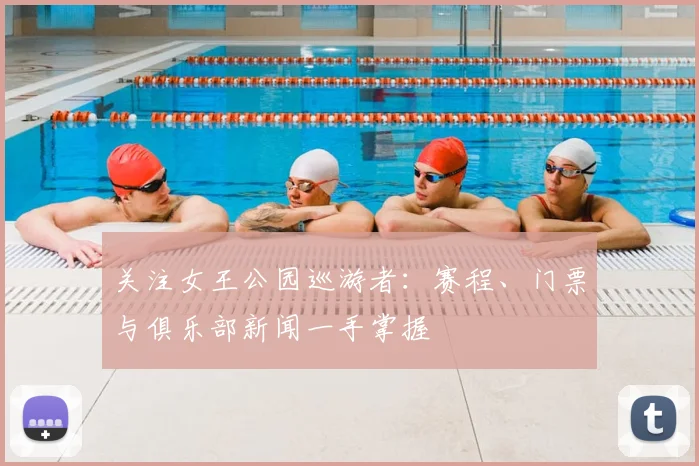 关注女王公园巡游者：赛程、门票与俱乐部新闻一手掌握