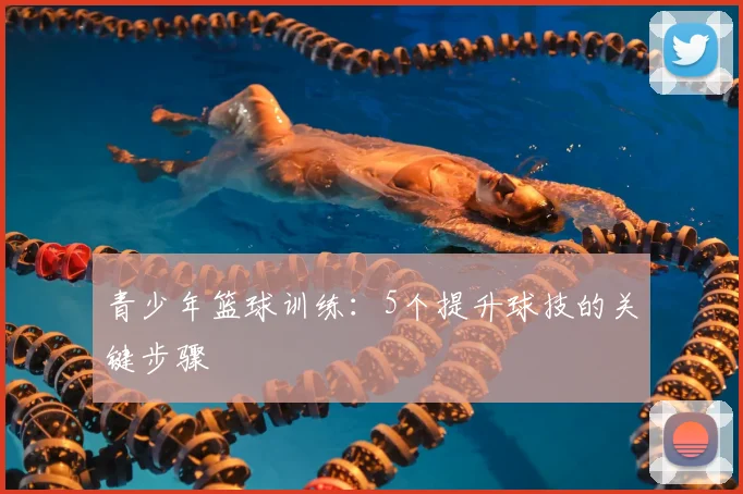青少年篮球训练：5个提升球技的关键步骤